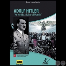 ADOLF HITLER He Venido a Salvar el Mundo - Colección: GRANDES PERSONAJES DE LA HISTORIA UNIVERSAL Nº 4 - Autor:  BORJA LOMA BARRIE - Año 2012